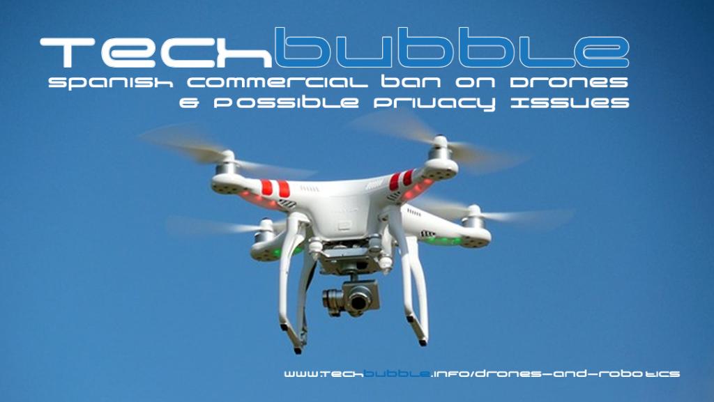 TechBubble Weekly - Spanish Commercial Ban On Drones & Possible Privacy Issues