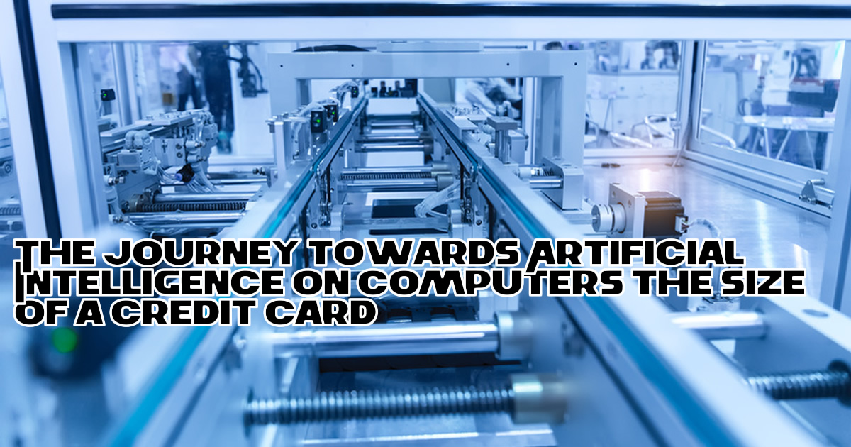 The journey towards Artificial Intelligence / Machine Learning on computers the size of a credit card